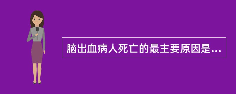 脑出血病人死亡的最主要原因是（）。