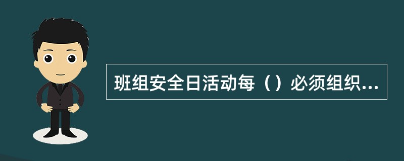 班组安全日活动每（）必须组织一次，时间不少于1小时，每次活动必须做到时间、地点、