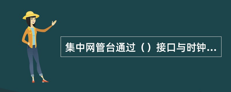 集中网管台通过（）接口与时钟系统相联网，提取标准时钟，通过集中网管系统使专用电话