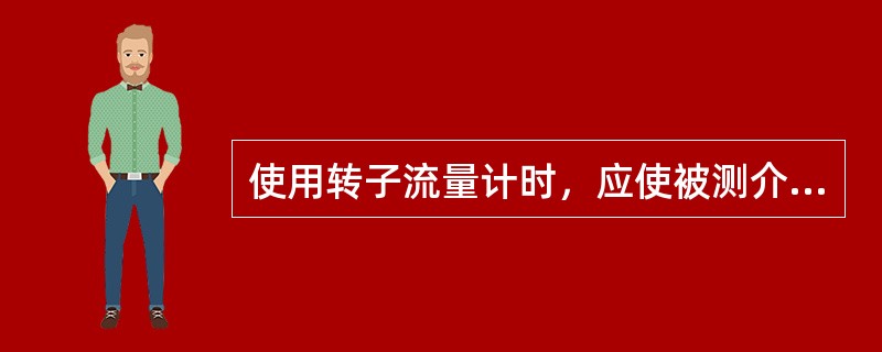 使用转子流量计时，应使被测介质流向为（）。