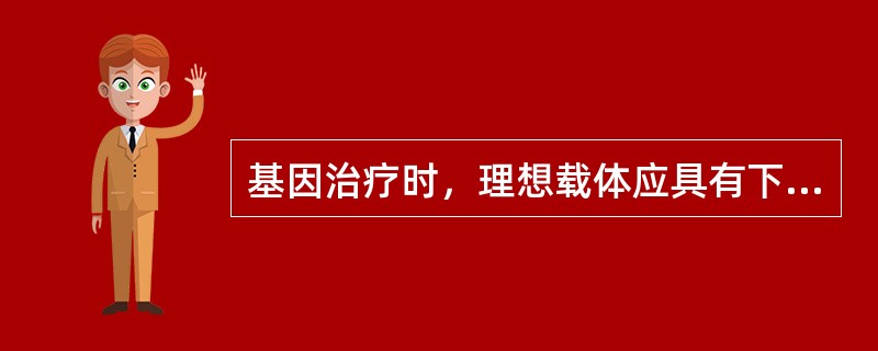 基因治疗时，理想载体应具有下列特点（）。