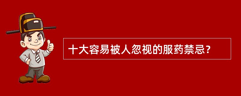 十大容易被人忽视的服药禁忌？