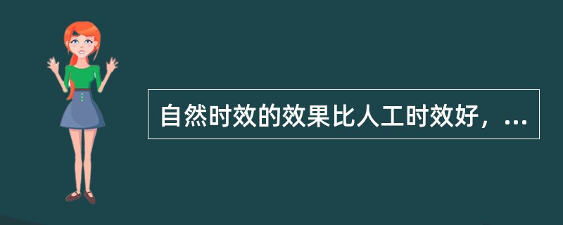 自然时效的效果比人工时效好，但处理的时间较长。