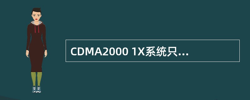 CDMA2000 1X系统只能用于传送语音信号。