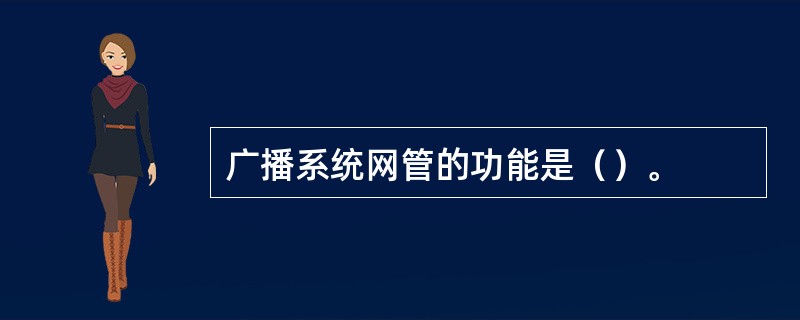 广播系统网管的功能是（）。