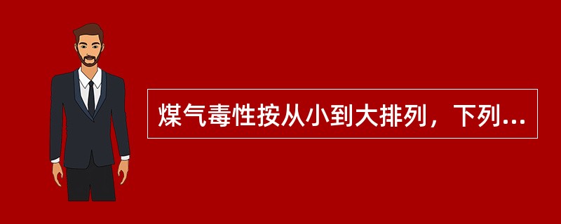 煤气毒性按从小到大排列，下列正确的是？（）