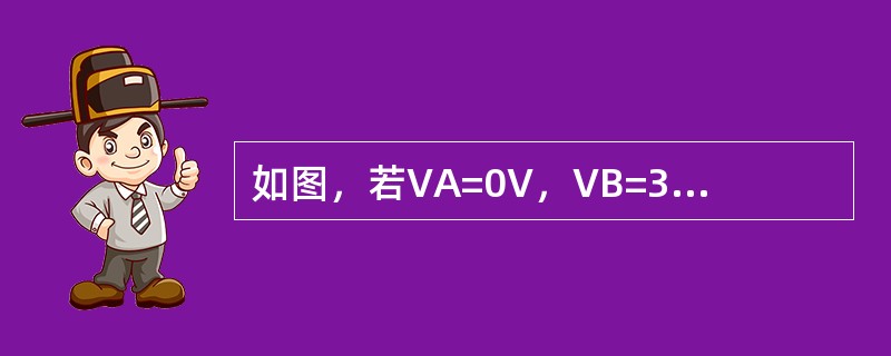 如图，若VA=0V，VB=3V，则二极管（）。