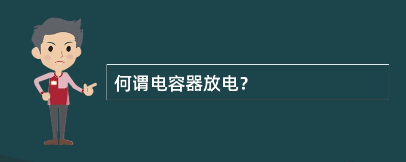 何谓电容器放电？