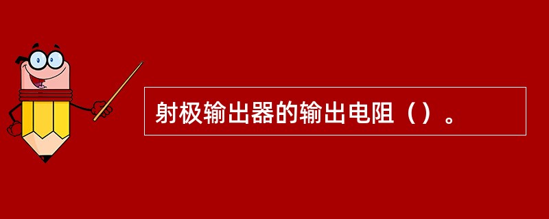 射极输出器的输出电阻（）。