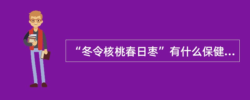 “冬令核桃春日枣”有什么保健作用？