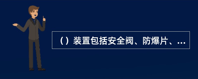 （）装置包括安全阀、防爆片、防爆门和放空管等。