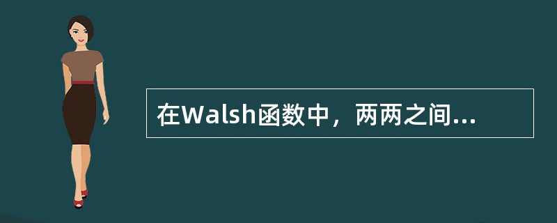 在Walsh函数中，两两之间的互相关函数为（），亦即它们之间是正交的。