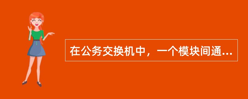 在公务交换机中，一个模块间通信端口占用（）对时隙。