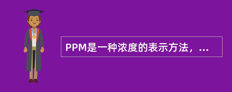 PPM是一种浓度的表示方法，1PPM是指重量比的多少？（）