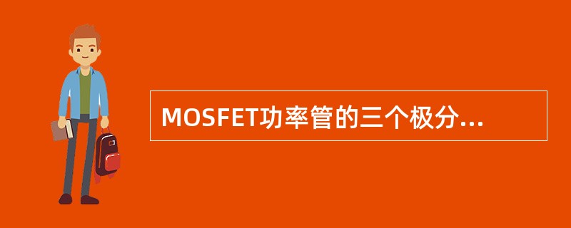 MOSFET功率管的三个极分别为漏极、栅极和（）。