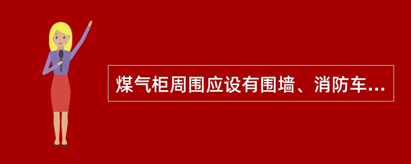 煤气柜周围应设有围墙、消防车道和消防设施，柜顶应设防雷装置。（）