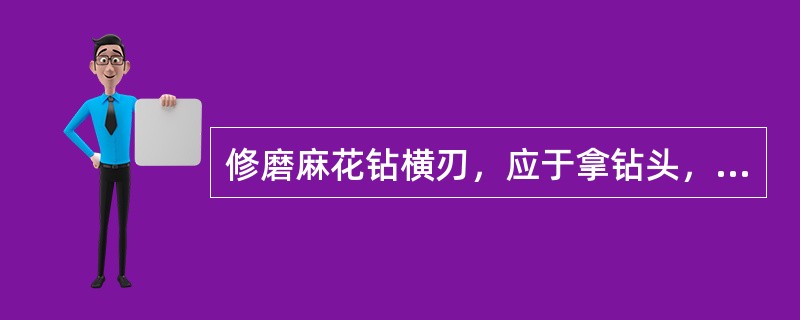 修磨麻花钻横刃，应于拿钻头，使钻头横刃（）砂轮轴线。