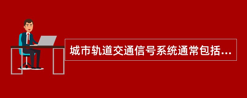 城市轨道交通信号系统通常包括哪两部分？