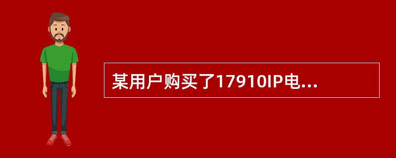 某用户购买了17910IP电话卡并与手机进行绑定，此用户使用17910拨打长途电