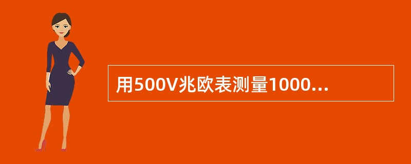 用500V兆欧表测量1000V以上的电器绝缘是正确的。