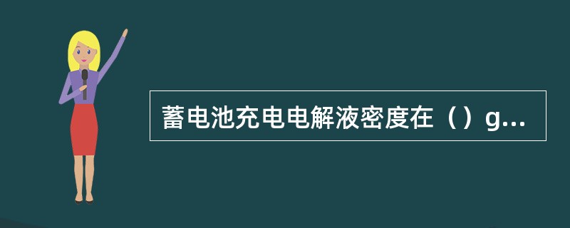 蓄电池充电电解液密度在（）g/cm3之间。