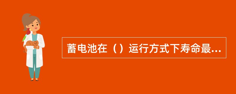 蓄电池在（）运行方式下寿命最长。