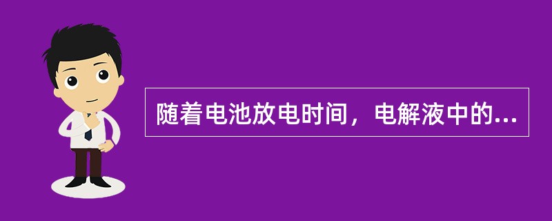 随着电池放电时间，电解液中的水在逐渐（）。