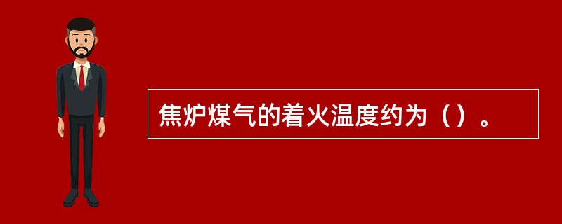 焦炉煤气的着火温度约为（）。