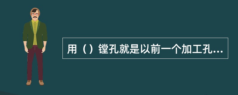 用（）镗孔就是以前一个加工孔作为坐标零点，相对移动加工后一个孔。