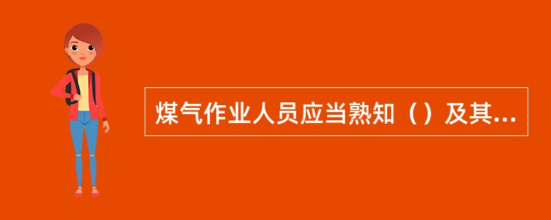 煤气作业人员应当熟知（）及其他有害气体的性能和危害。煤气作业人员应当做好本岗位危