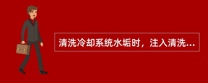 清洗冷却系统水垢时，注入清洗液后，启动柴油机以中速运转5～10min停机，停留（