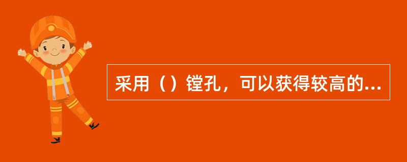 采用（）镗孔，可以获得较高的孔位精度，但镗削前必须进行孔位坐标计算。