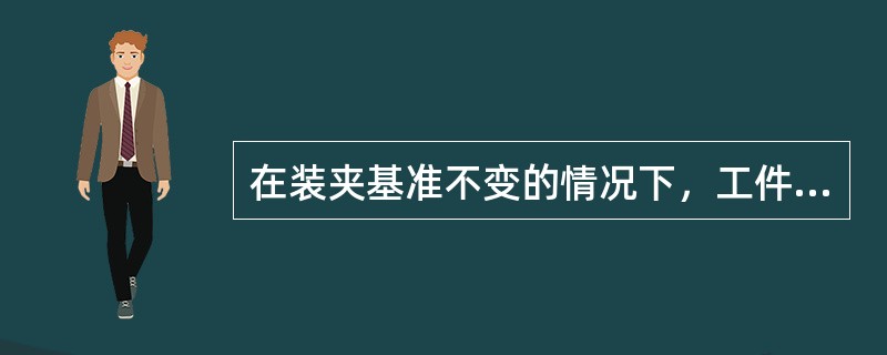 在装夹基准不变的情况下，工件进行多次装夹时，应找正（）。