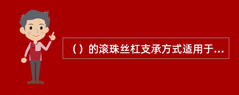 （）的滚珠丝杠支承方式适用于刚度和位移精度要求高的场合，但其结构复杂。