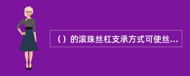 （）的滚珠丝杠支承方式可使丝杠的热变形转化为推力轴承的预紧力。