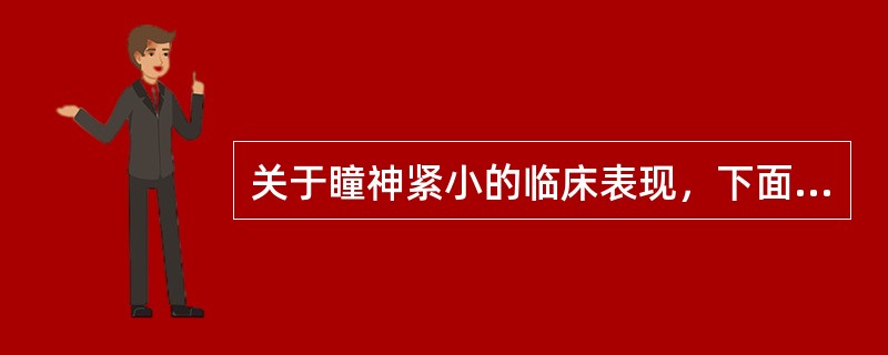 关于瞳神紧小的临床表现，下面哪项是错误的（）。