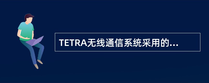 TETRA无线通信系统采用的频道间隔为（）。