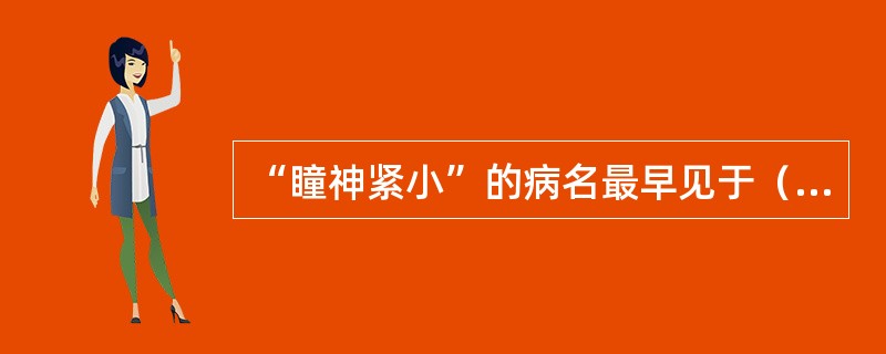 “瞳神紧小”的病名最早见于（）。