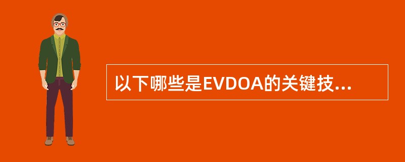 以下哪些是EVDOA的关键技术（）。