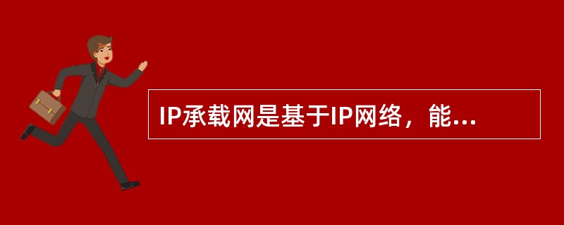 IP承载网是基于IP网络，能够同时支持语音、（）、视频、企业互联等多种业务统一的