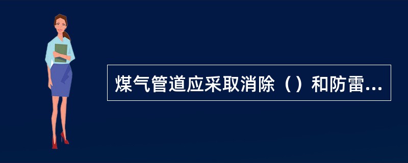 煤气管道应采取消除（）和防雷的措施。