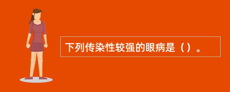 下列传染性较强的眼病是（）。