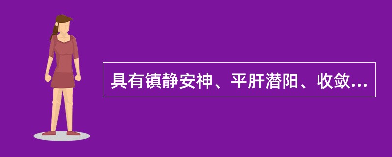 具有镇静安神、平肝潜阳、收敛固涩功效的药物是（）。