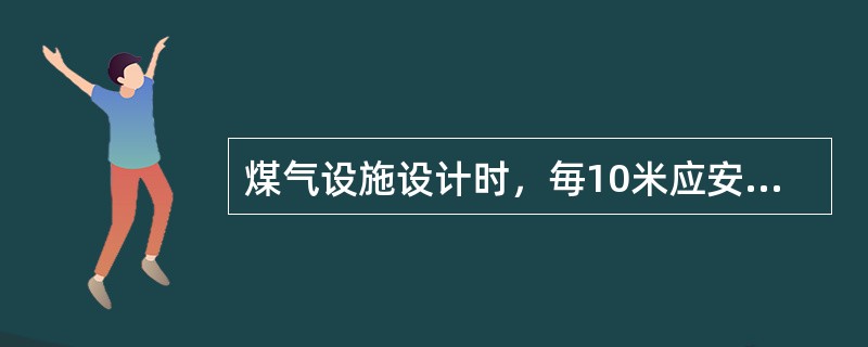 煤气设施设计时，毎10米应安装一个泄爆装置。（）