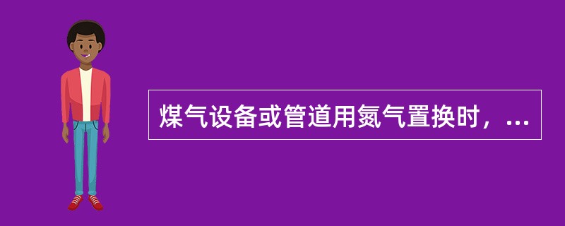 煤气设备或管道用氮气置换时，应先开（）。