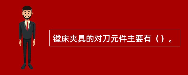 镗床夹具的对刀元件主要有（）。