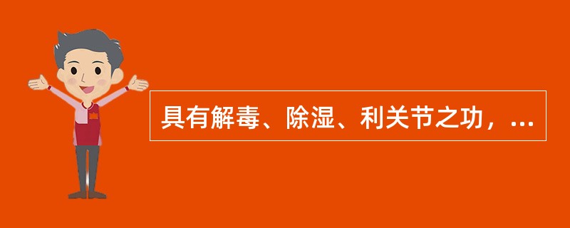 具有解毒、除湿、利关节之功，善治梅毒或因梅毒服汞剂而致肢体拘挛的药物是（）。