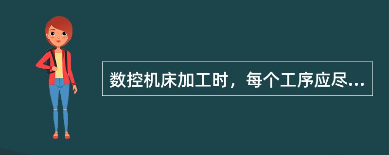 数控机床加工时，每个工序应尽量减少（）。