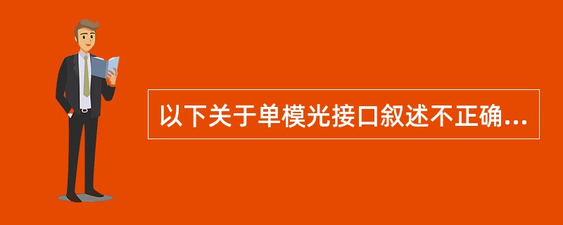 以下关于单模光接口叙述不正确的是（）