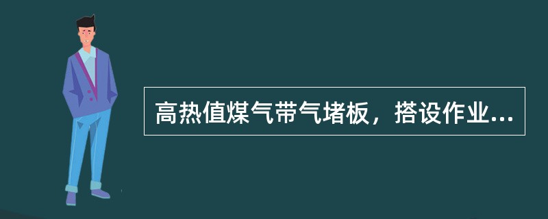 高热值煤气带气堵板，搭设作业平台，其平台应设双面斜梯。（）